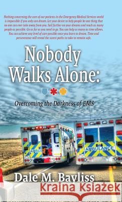 Nobody Walks Alone: Overcoming the Darkness of EMS Dale M. Bayliss 9780228805984 Dale M. Bayliss