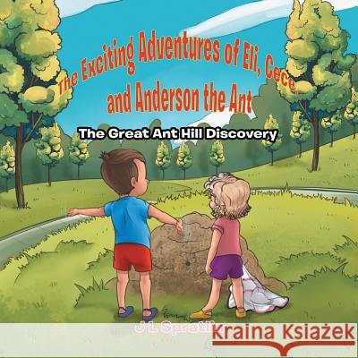 The Exciting Adventures of Eli, Cece, and Anderson the Ant - The Great Ant Hill Discovery J L Spratlin   9780228806363 Tellwell Talent