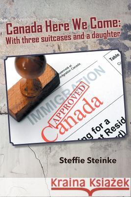 Canada Here We Come: With three suitcases and a daughter Steffie Steinke 9780228806424 Tellwell Talent