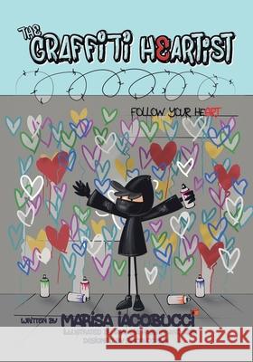 The Graffiti Heartist: Follow Your Heart Marisa Iacobucci Shamsia Hassani Simon Conlin 9780228807162 Tellwell Talent