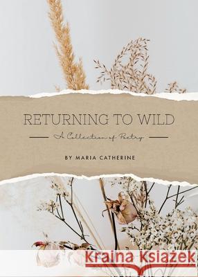 Returning to Wild: A Collection of Poetry Maria Catherine 9780228807186 Tellwell Talent