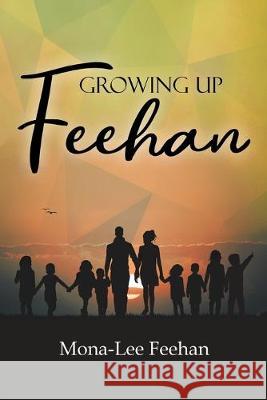 Growing Up Feehan Mona-Lee Feehan 9780228807575 Tellwell Talent