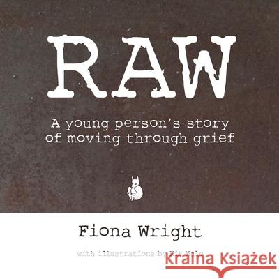 Raw: A Young Person's Story of Moving Through Grief Fiona Wright 9780228807698 Tellwell Talent