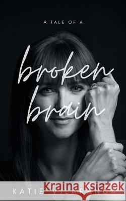 A Tale of a Broken Brain Katie Vilaranda 9780228807872 Tellwell Talent