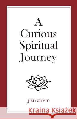 A Curious Spiritual Journey Jim Grove 9780228809203