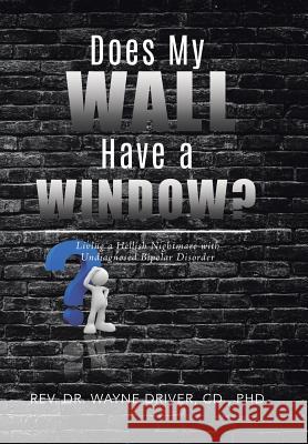 Does My Wall Have A Window?: Living a Hellish Nightmare with Undiagnosed Bipolar Disorder Driver, CD 9780228809302