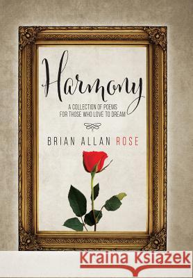 Harmony: A Collection Of Poems For Those Who Love To Dream Brian Allan Rose 9780228809395