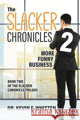 The Slacker Chronicles 2: More Funny Business Dr Kevin F. Whitten 9780228809593 Tellwell Talent