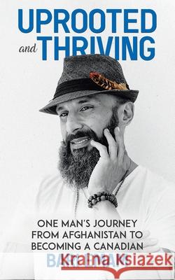 Uprooted and Thriving: One Man's Journey From Afghanistan to Becoming a Canadian Bari Emam 9780228809951 Tellwell Talent