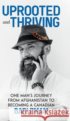 Uprooted and Thriving: One Man's Journey From Afghanistan to Becoming a Canadian Bari Emam 9780228809968