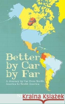 Better by Car by Far: A Journey by Car from North America to South America Steve Jamnicky 9780228810018 Tellwell Talent