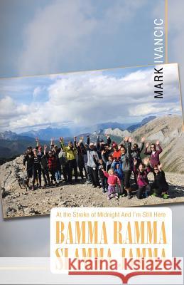 At the Stroke of Midnight And I'm Still Here Bamma Ramma Slamma Jamma Mark Ivancic 9780228810100 Tellwell Talent