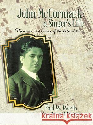 John McCormack: a Singer's Life: Memoirs and career of the beloved tenor Worth, Paul W. 9780228811305 Tellwell Talent