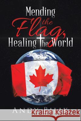 Mending the Flag, Healing the World Andy Bilik   9780228811381 Tellwell Talent