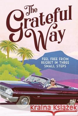 The Grateful Way: Feel Free from Regret in Three Small Steps Ida-Jean McIntyre 9780228811428