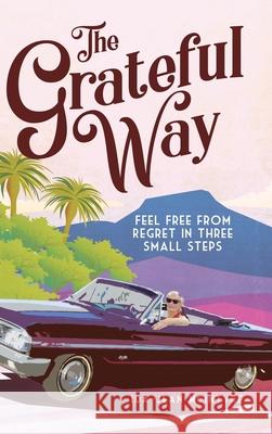 The Grateful Way: Feel Free from Regret in Three Small Steps Ida-Jean McIntyre 9780228811435
