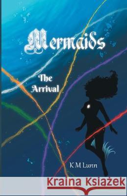 Mermaids: The Arrival K M Lunn   9780228811619 Tellwell Talent