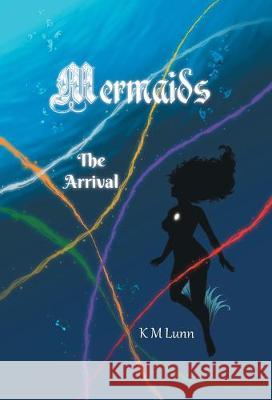Mermaids: The Arrival K M Lunn   9780228811626 Tellwell Talent