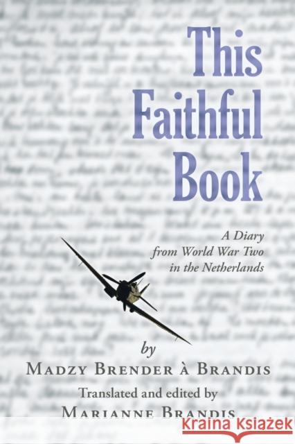 This Faithful Book: A Diary from World War Two in the Netherlands Madzy Brende Marianne Brandis 9780228812098