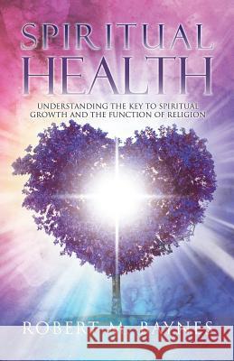 Spiritual Health: Understanding the Key to Spiritual Growth and the Function of Religion Robert M. Baynes 9780228813088