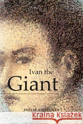 Ivan the Giant Philip a. Creurer 9780228813972 Tellwell Talent