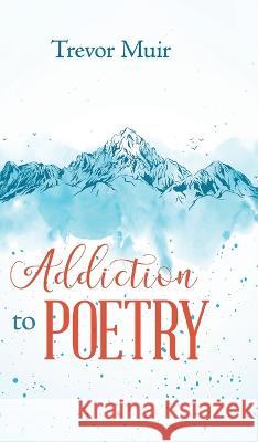 Addiction to Poetry Trevor Muir 9780228814191 Tellwell Talent
