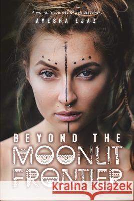 Beyond the Moonlit Frontier Ayesha Ejaz 9780228814375