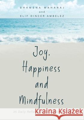 Joy, Happiness and Mindfulness: 35 Daily Reflections for a Calmer Life Shamena Maharaj Elif Dincer Ambelez  9780228814474