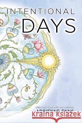 Intentional Days: Creating Your Life on Purpose Adrienne Enns 9780228815068