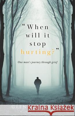 When will it stop hurting?: One man's journey through grief Cameron, Glenn 9780228816294