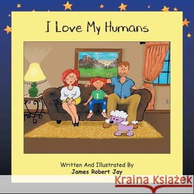 I Love My Humans: As Told By Poppy The Pink Poodle James Robert Jay, Linda Ewington 9780228817567 Tellwell Talent