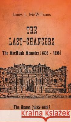 The Last-Chancers: The MacHugh Memoirs (1835 - 1836) James L. McWilliams 9780228817697 Tellwell Talent