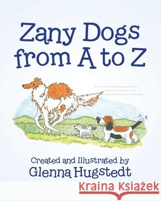 Zany Dogs from A to Z Glenna Hugstedt Glenna Hugstedt 9780228817918 Tellwell Talent