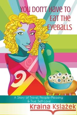 You Don't Have to Eat the Eyeballs: A Story of Travel, People-Pleasing & True Self-Love Katrina Bos 9780228818281 Katrina Bos