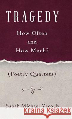 Tragedy: How Often and How Much? ( Poetry Quartets ) Sabah Michael Yacoub 9780228818441