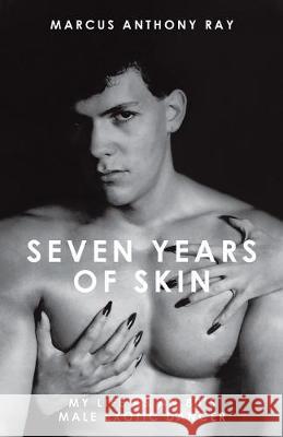 Seven Years of Skin: My Life As An 80s Male Exotic Dancer Marcus Anthony Ray   9780228819233