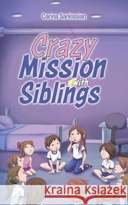 Crazy Mission with Siblings Carina Sarkissian 9780228819448 Tellwell Talent