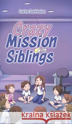 Crazy Mission with Siblings Carina Sarkissian 9780228819455 Tellwell Talent