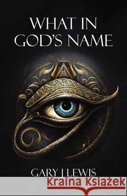 What in God's Name Gary J. Lewis 9780228819745 Tellwell Talent