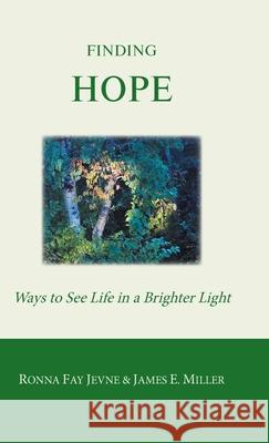 Finding Hope: Ways of seeing life in a brighter light Ronna Fay Jevne James E. Miller Harold Martin 9780228819851 Tellwell Talent