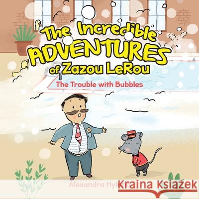 The Incredible Adventures of Zazou LeRou: The Trouble with Bubbles Alexandra Hyland Sakshi Mangal 9780228819905