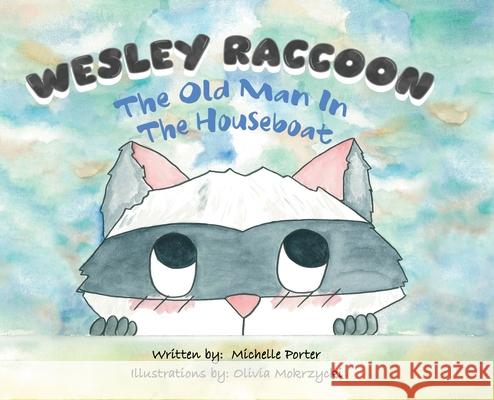 Wesley Raccoon: The Old Man in the Houseboat Michelle Porter Olivia Mokrzycki 9780228820208 Tellwell Talent