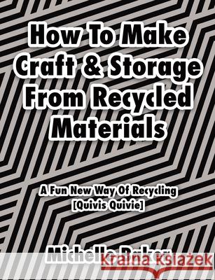 How to Make Craft & Storage From Recycled Materials: A Fun New Way of Recycling Michelle Baker 9780228820437 Tellwell Talent