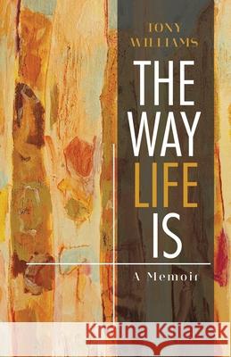 The Way Life Is: A Memoir Tony Williams 9780228820635 Tellwell Talent