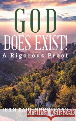 God Does Exist!: A Rigorous Proof Jean Paul Corriveau 9780228821199 Tellwell Talent