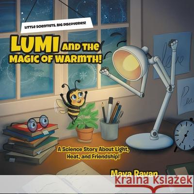 Lumi and the Magic of Warmth!: A Science Story About Light, Heat, and Friendship! Maya Ravan 9780228822110 Tellwell Talent