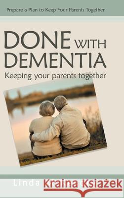 Done with Dementia: Keeping Your Parents Together Linda McKendry Adria Laycraft 9780228822226