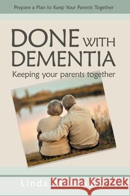 Done with Dementia: Keeping Your Parents Together Linda McKendry Adria Laycraft 9780228822233 Tellwell Talent