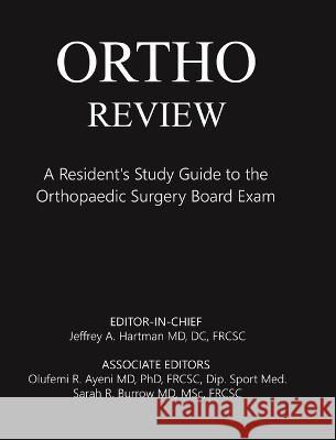 Ortho Review: A Resident's Study Guide to the Orthopaedic Surgery Board Exam Jeffrey Hartman Sarah Burrow Olufemi Ayeni 9780228822929
