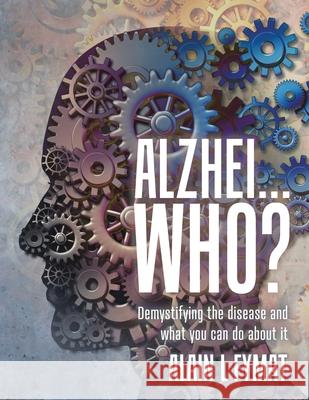 Alzhei... who?: Demystifying The Disease And What You Can Do About It Alain L. Fymat 9780228824190 Tellwell Talent